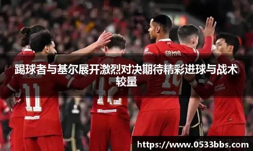 踢球者与基尔展开激烈对决期待精彩进球与战术较量