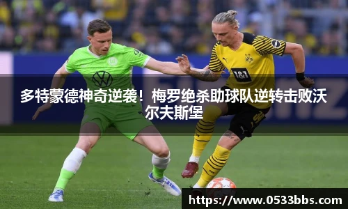 多特蒙德神奇逆袭！梅罗绝杀助球队逆转击败沃尔夫斯堡