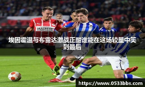 埃因霍温与布雷达激战正酣谁能在这场较量中笑到最后